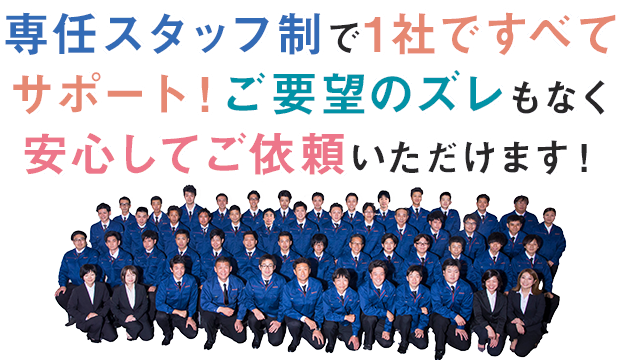 専任スタッフ制で1社ですべてサポート！ご要望のズレもなく安心してご依頼いただけます！ 
