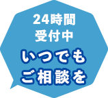 24時間受付中いつでもご相談を