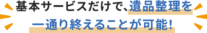 基本サービスだけで、遺品整理を一通り終えることが可能！